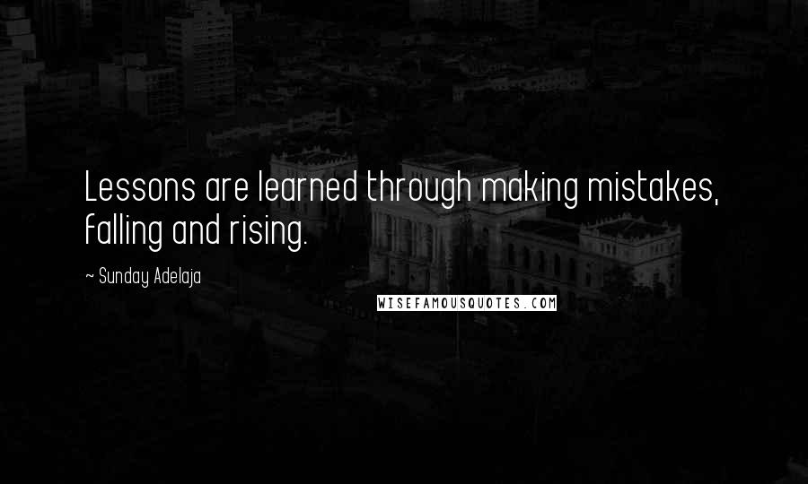 Sunday Adelaja Quotes: Lessons are learned through making mistakes, falling and rising.