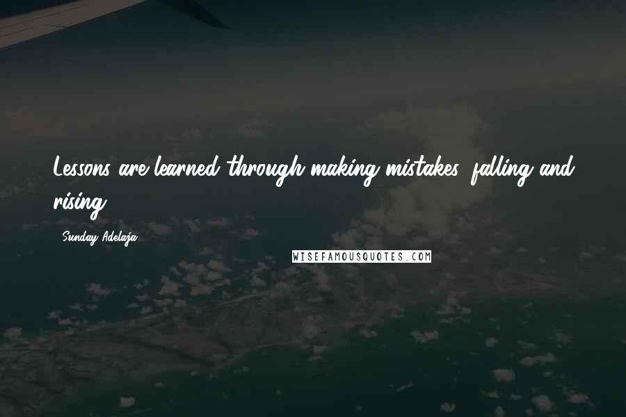 Sunday Adelaja Quotes: Lessons are learned through making mistakes, falling and rising.