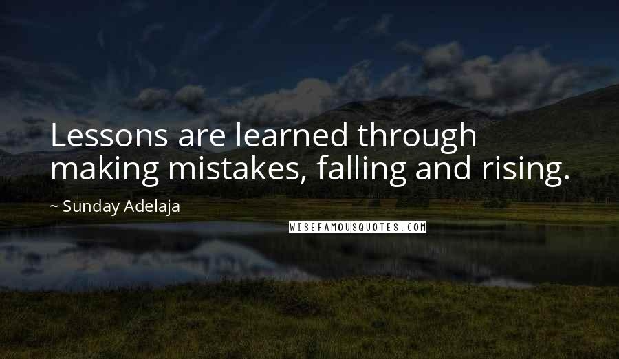 Sunday Adelaja Quotes: Lessons are learned through making mistakes, falling and rising.