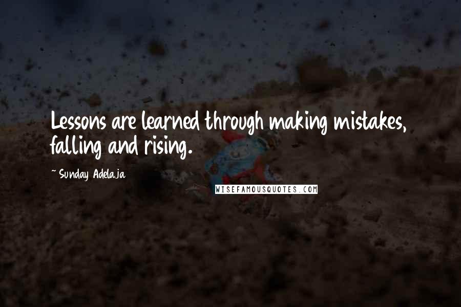 Sunday Adelaja Quotes: Lessons are learned through making mistakes, falling and rising.