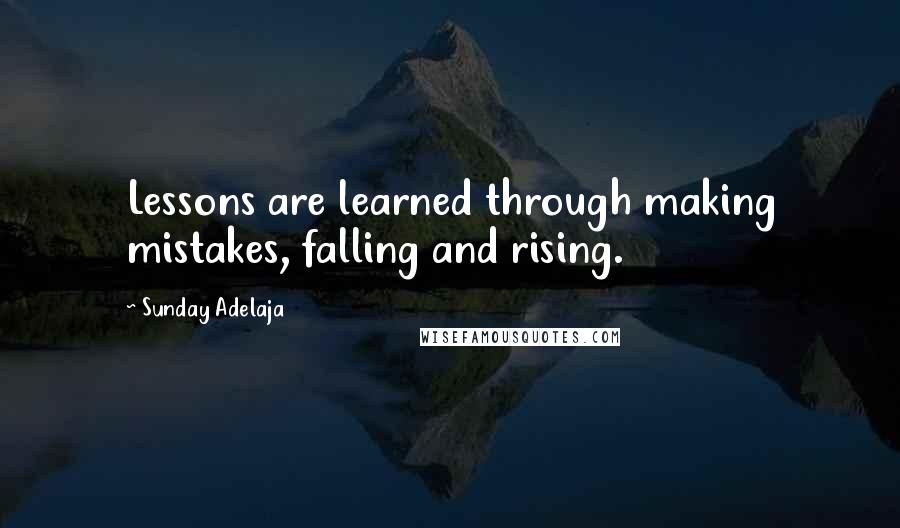 Sunday Adelaja Quotes: Lessons are learned through making mistakes, falling and rising.