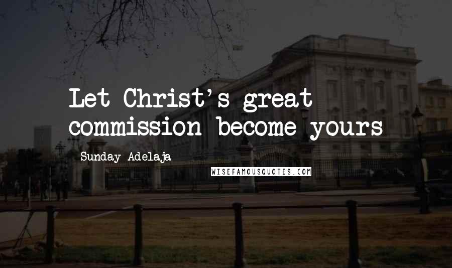 Sunday Adelaja Quotes: Let Christ's great commission become yours