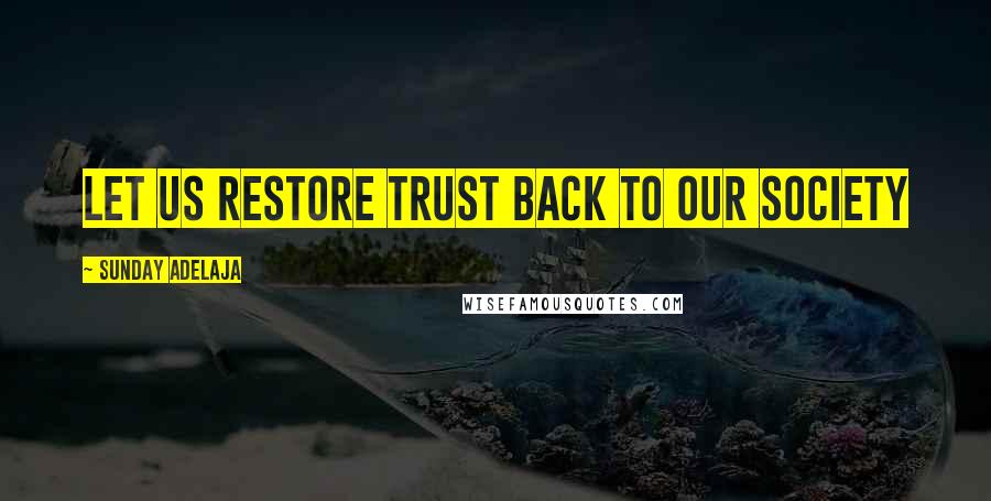 Sunday Adelaja Quotes: Let us restore trust back to our society