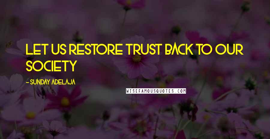 Sunday Adelaja Quotes: Let us restore trust back to our society