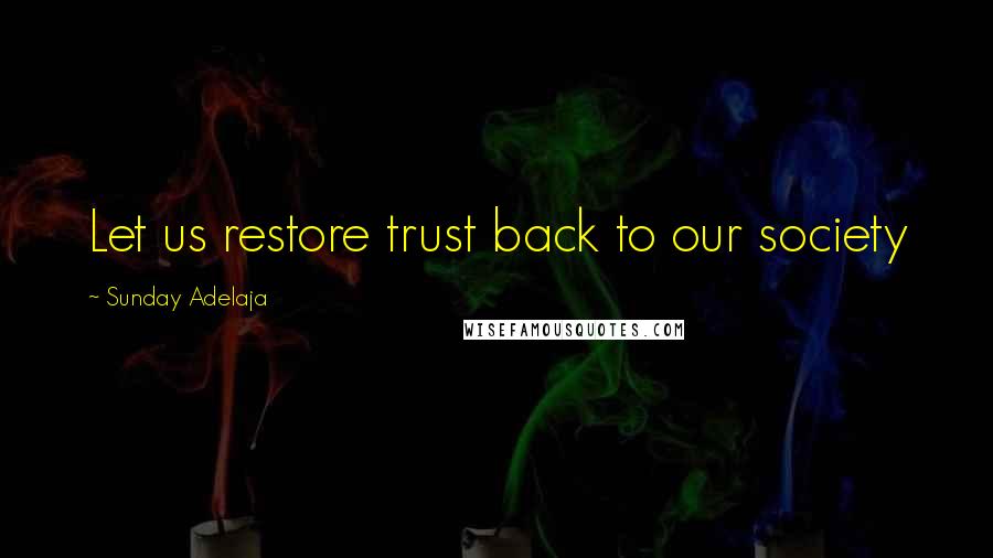 Sunday Adelaja Quotes: Let us restore trust back to our society