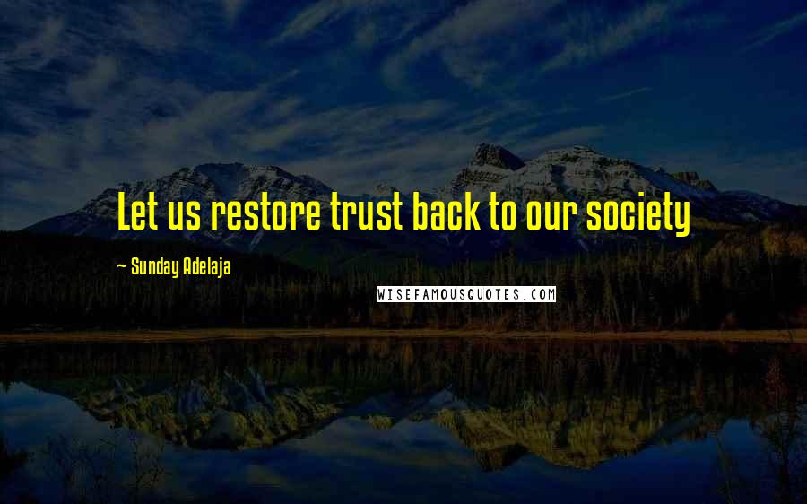 Sunday Adelaja Quotes: Let us restore trust back to our society