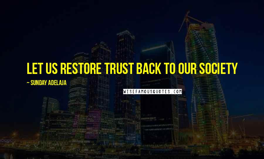 Sunday Adelaja Quotes: Let us restore trust back to our society