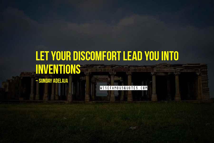 Sunday Adelaja Quotes: Let your discomfort lead you into inventions