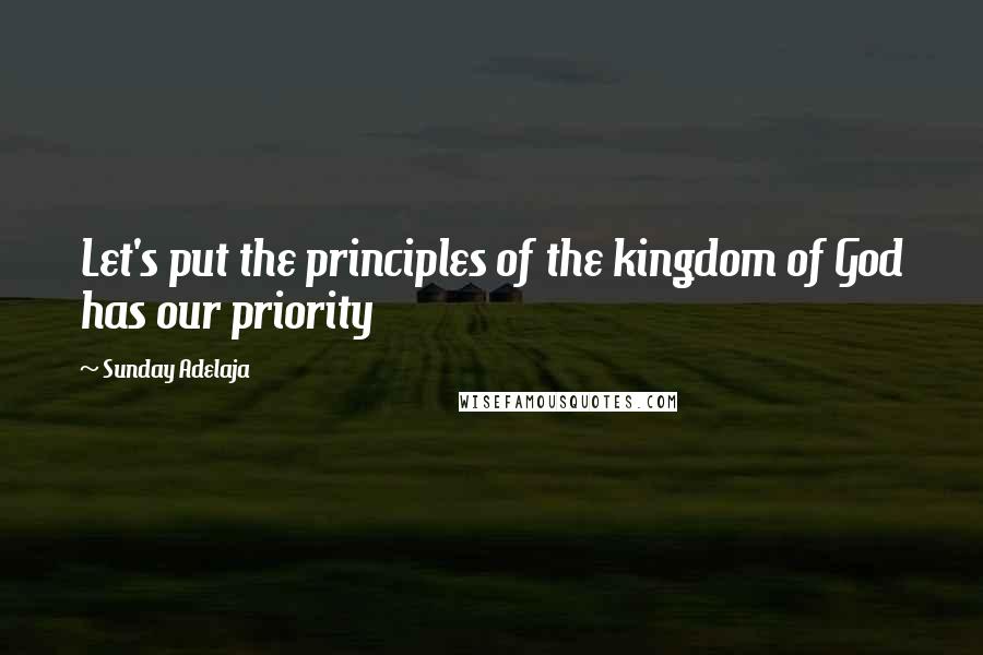 Sunday Adelaja Quotes: Let's put the principles of the kingdom of God has our priority