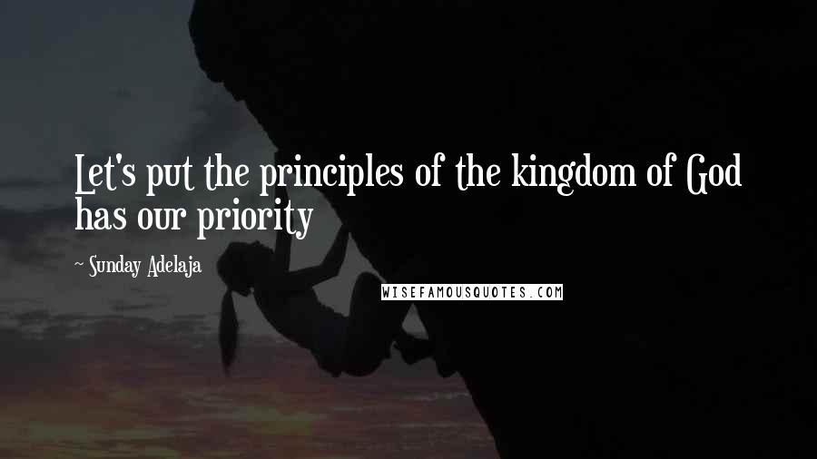 Sunday Adelaja Quotes: Let's put the principles of the kingdom of God has our priority