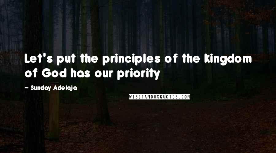 Sunday Adelaja Quotes: Let's put the principles of the kingdom of God has our priority