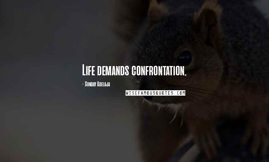 Sunday Adelaja Quotes: Life demands confrontation.