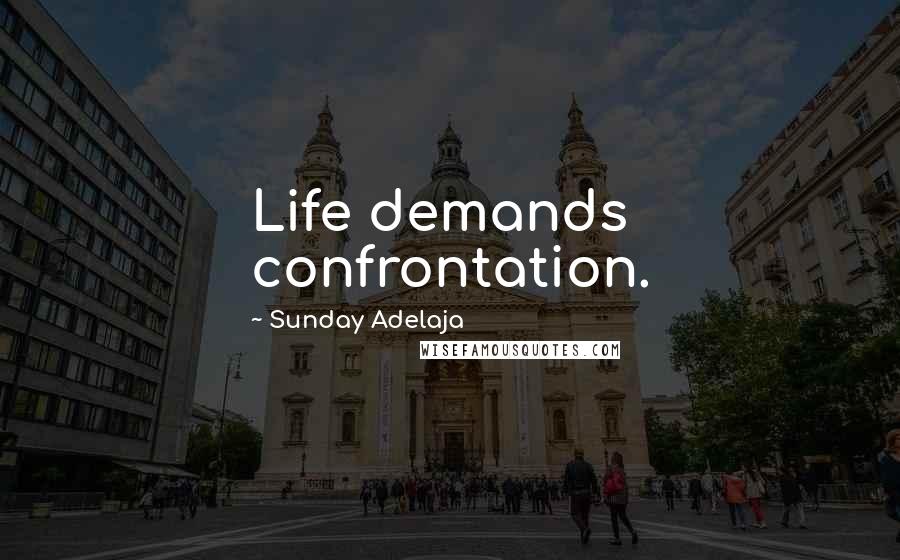 Sunday Adelaja Quotes: Life demands confrontation.