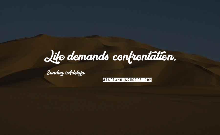 Sunday Adelaja Quotes: Life demands confrontation.