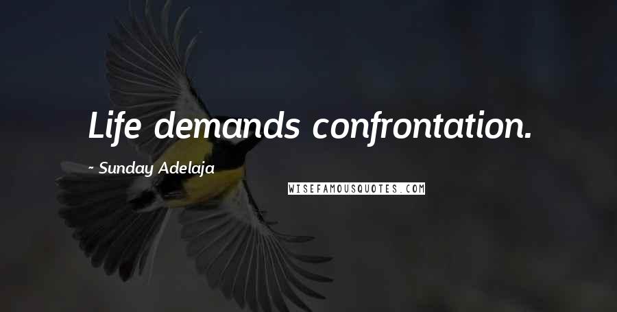 Sunday Adelaja Quotes: Life demands confrontation.