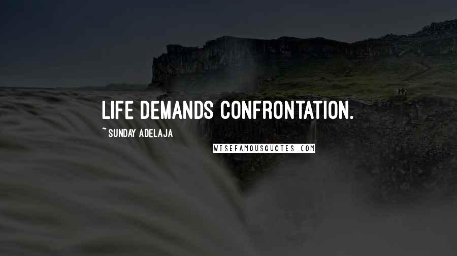 Sunday Adelaja Quotes: Life demands confrontation.