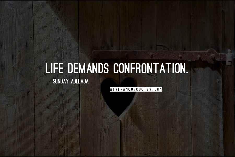 Sunday Adelaja Quotes: Life demands confrontation.