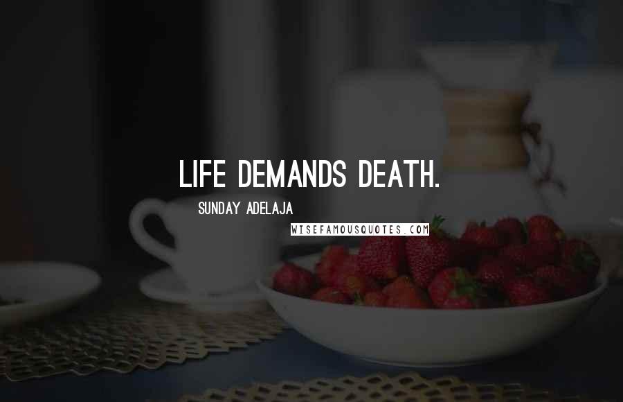 Sunday Adelaja Quotes: Life demands death.