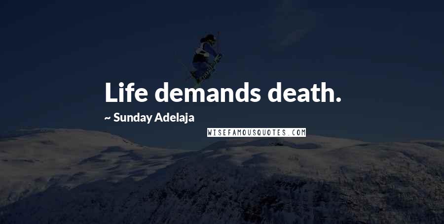 Sunday Adelaja Quotes: Life demands death.