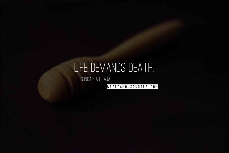 Sunday Adelaja Quotes: Life demands death.