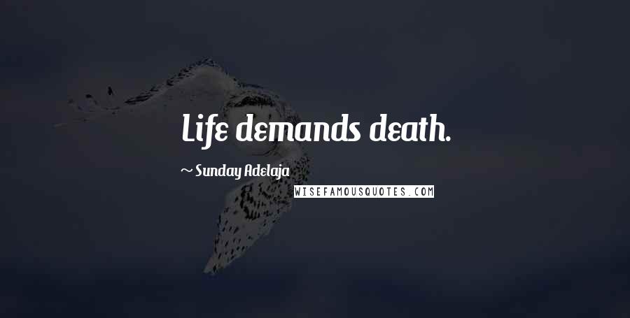 Sunday Adelaja Quotes: Life demands death.