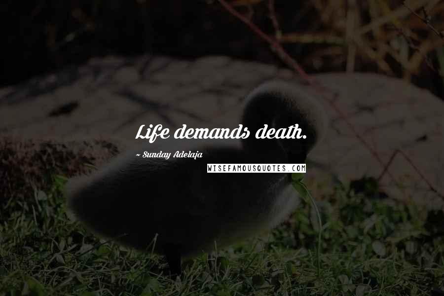 Sunday Adelaja Quotes: Life demands death.