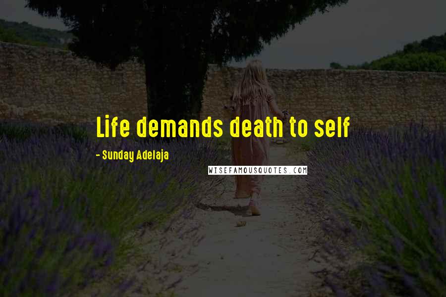 Sunday Adelaja Quotes: Life demands death to self