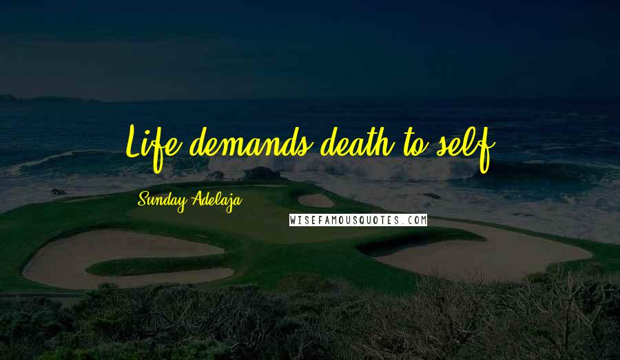 Sunday Adelaja Quotes: Life demands death to self