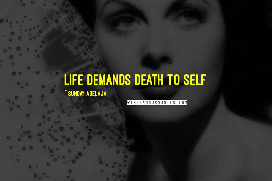 Sunday Adelaja Quotes: Life demands death to self