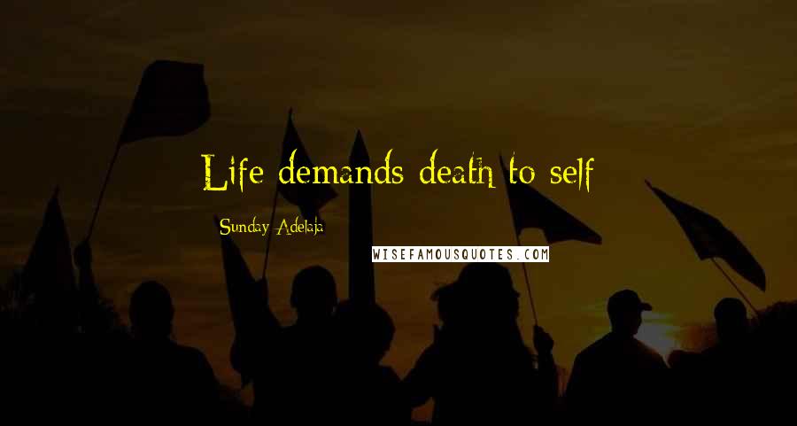 Sunday Adelaja Quotes: Life demands death to self