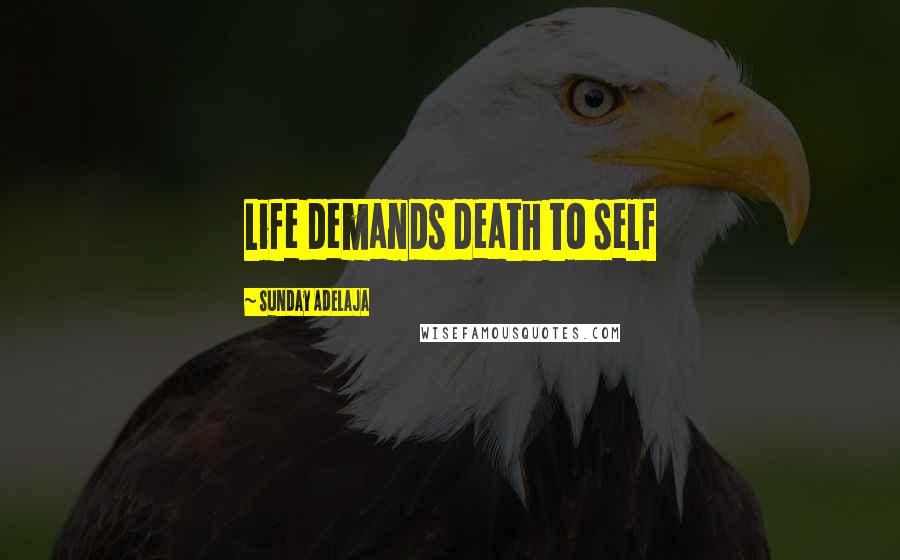 Sunday Adelaja Quotes: Life demands death to self