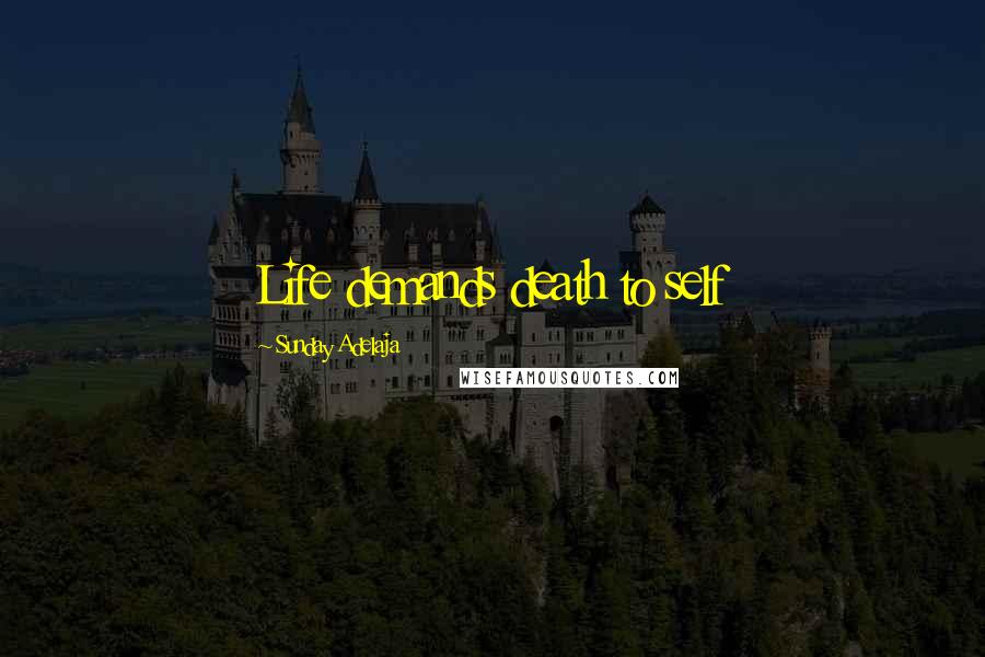 Sunday Adelaja Quotes: Life demands death to self