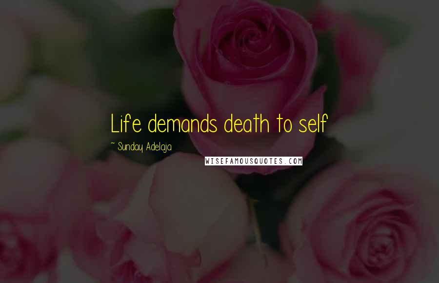 Sunday Adelaja Quotes: Life demands death to self
