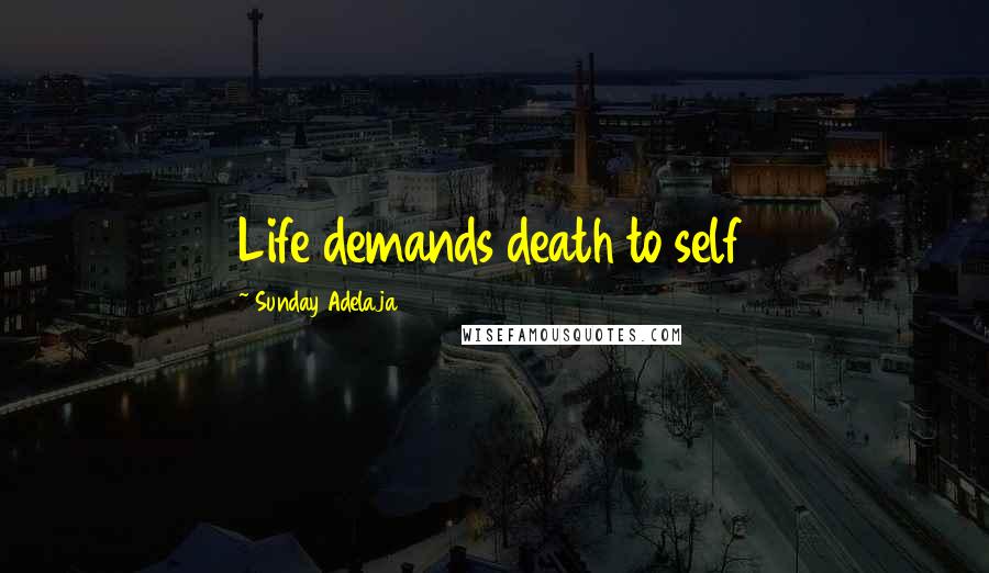 Sunday Adelaja Quotes: Life demands death to self