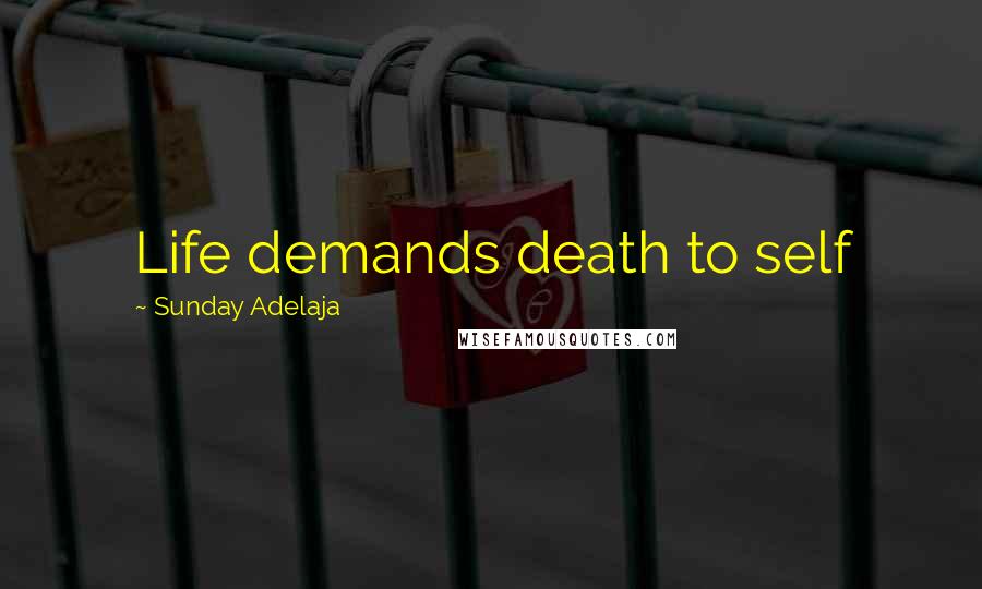 Sunday Adelaja Quotes: Life demands death to self