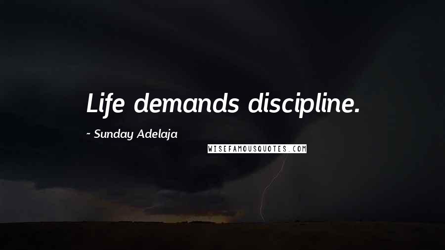 Sunday Adelaja Quotes: Life demands discipline.