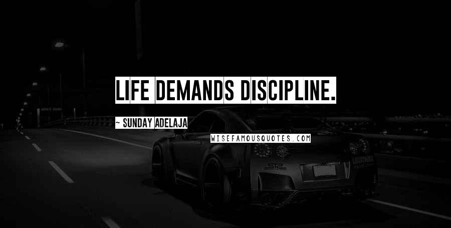 Sunday Adelaja Quotes: Life demands discipline.