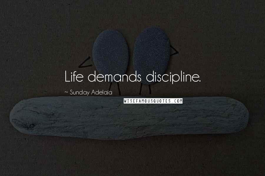 Sunday Adelaja Quotes: Life demands discipline.