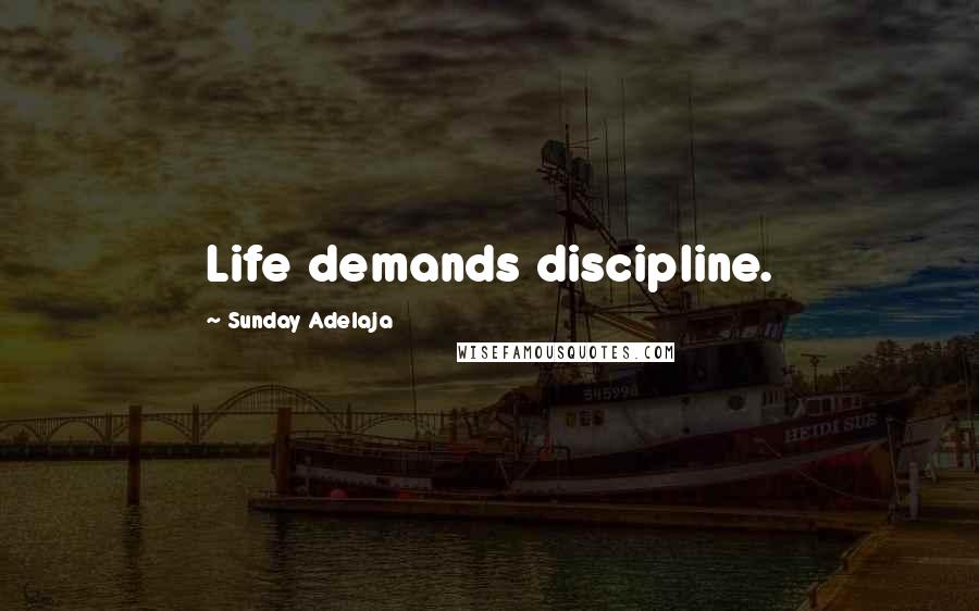 Sunday Adelaja Quotes: Life demands discipline.