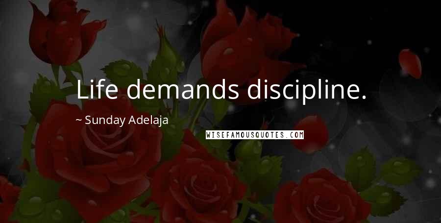 Sunday Adelaja Quotes: Life demands discipline.