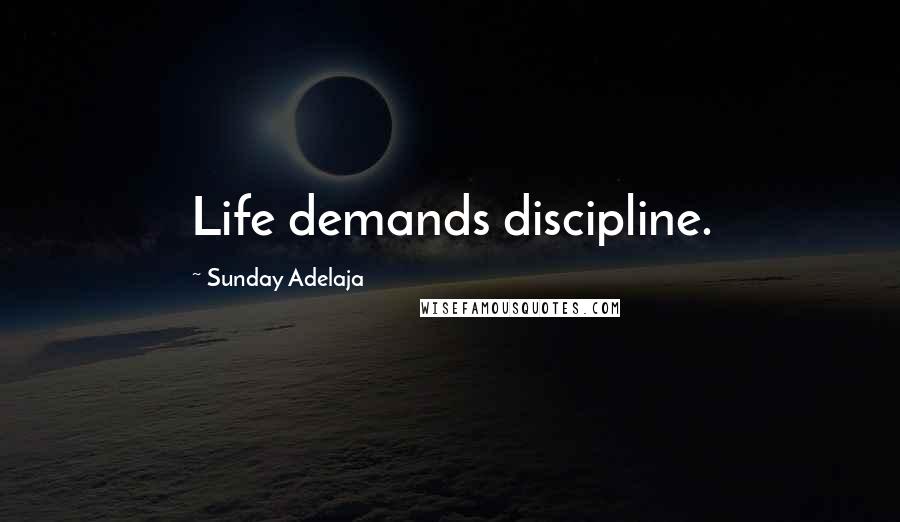 Sunday Adelaja Quotes: Life demands discipline.