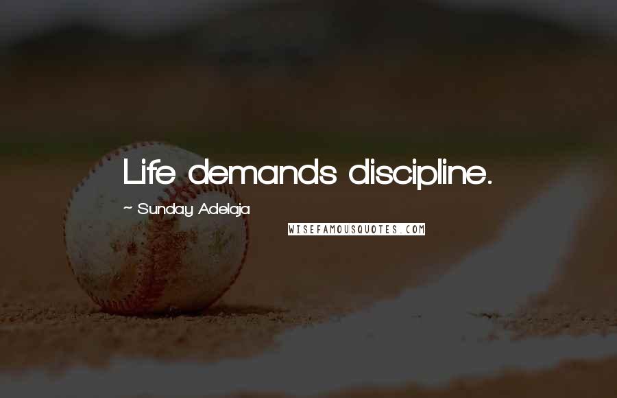 Sunday Adelaja Quotes: Life demands discipline.