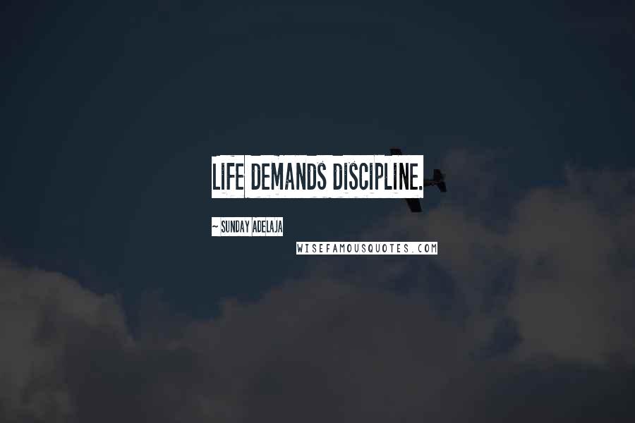 Sunday Adelaja Quotes: Life demands discipline.