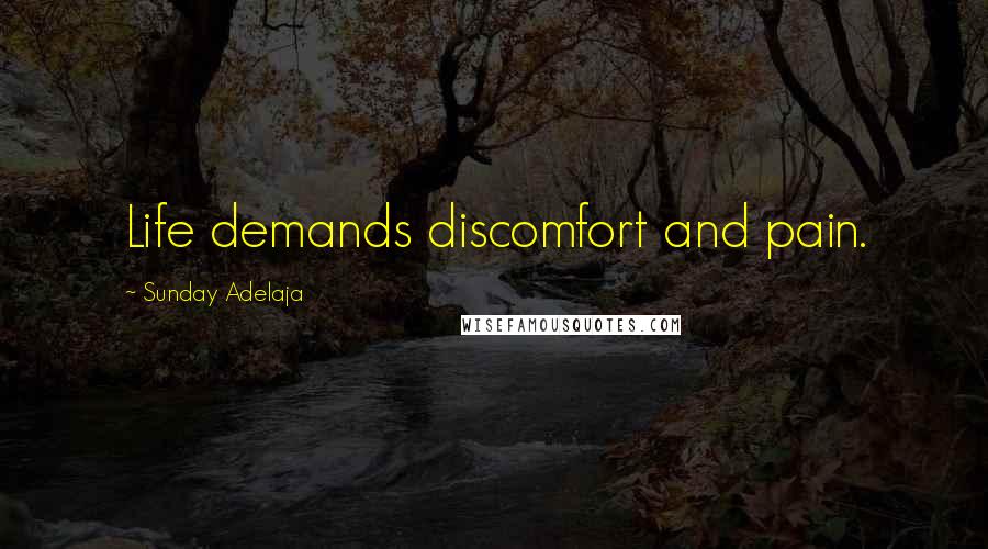 Sunday Adelaja Quotes: Life demands discomfort and pain.