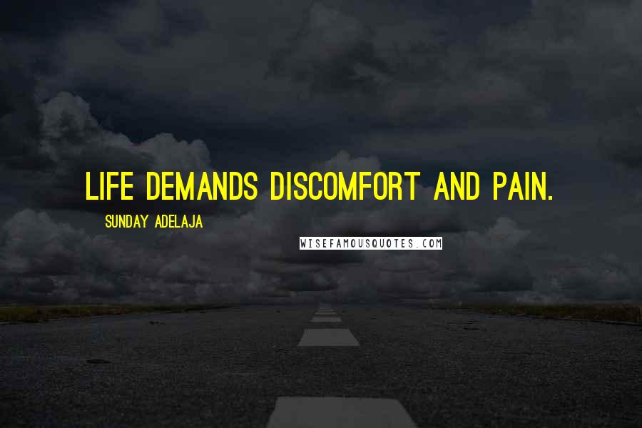 Sunday Adelaja Quotes: Life demands discomfort and pain.