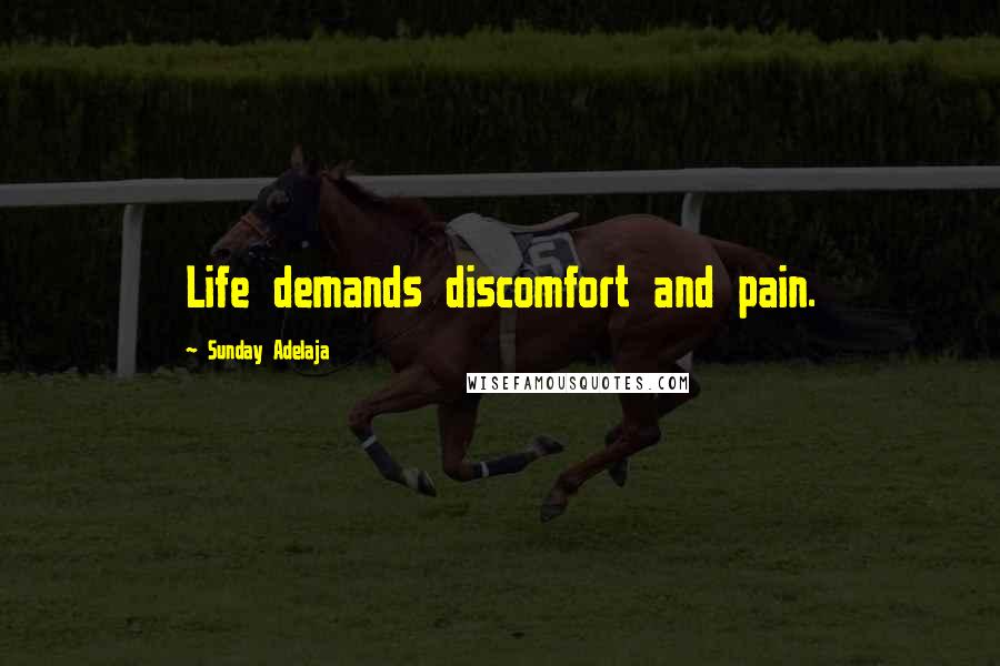 Sunday Adelaja Quotes: Life demands discomfort and pain.