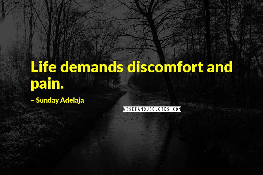 Sunday Adelaja Quotes: Life demands discomfort and pain.
