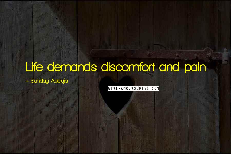 Sunday Adelaja Quotes: Life demands discomfort and pain.