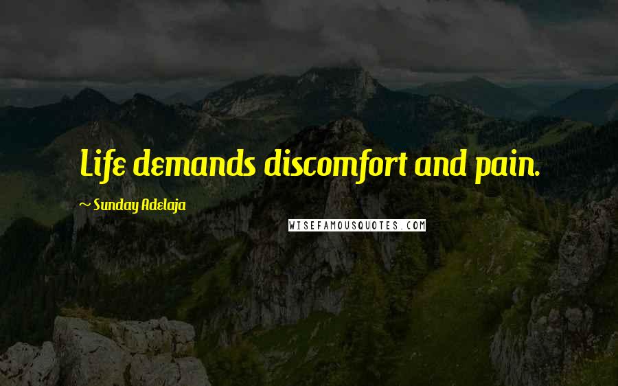 Sunday Adelaja Quotes: Life demands discomfort and pain.