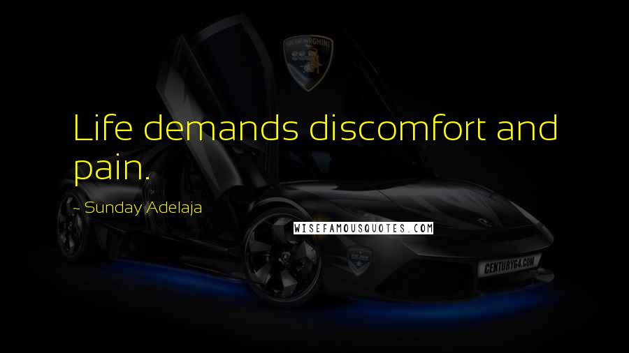 Sunday Adelaja Quotes: Life demands discomfort and pain.